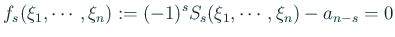 $\displaystyle f_s(\xi_1,\cdots,\xi_n):= (-1)^s S_s(\xi_1,\cdots,\xi_n)-a_{n-s}=0$