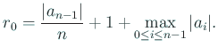 $\displaystyle r_0=\frac{\vert a_{n-1}\vert}{n}+1+\max_{0\le i\le n-1}\vert a_i\vert.
$