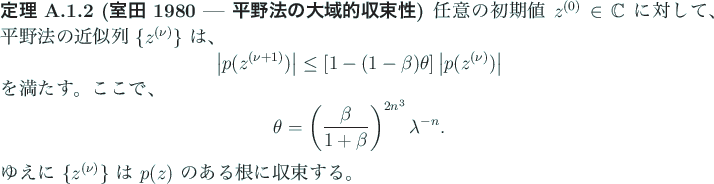 \begin{jtheorem}[室田 1980 - 平野法の大域的収束性]
任意の初...
...に $\{z^{(\nu)}\}$ は $p(z)$ のある根に収束する。
\end{jtheorem}