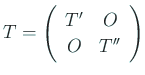 $\displaystyle T = \left(\begin{array}{cc}T' & O  O & T''\end{array}\right)
$