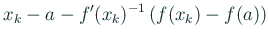 $\displaystyle x_k-a-f'(x_k)^{-1}\left(f(x_k)-f(a)\right)$