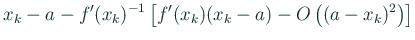 $\displaystyle x_k-a-f'(x_k)^{-1}
\left[f'(x_k)(x_k-a)-O\left((a-x_k)^2\right)\right]$