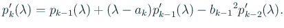 $\displaystyle p_{k}'(\lambda)= p_{k-1}(\lambda)+(\lambda-a_{k})p_{k-1}'(\lambda) -{b_{k-1}}^2p_{k-2}'(\lambda).$