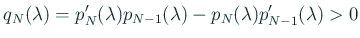 $\displaystyle q_{N}(\lambda)=p_{N}'(\lambda)p_{N-1}(\lambda)
-p_{N}(\lambda)p_{N-1}'(\lambda)>0
$