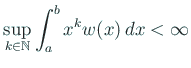 $\displaystyle \sup_{k\in\mathbb{N}}\int_a^b x^k w(x) \Dx<\infty
$