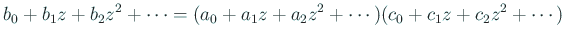 $\displaystyle b_0+b_1z+b_2z^2+\cdots=
(a_0+a_1 z+a_2 z^2+\cdots)
(c_0+c_1z+c_2z^2+\cdots)
$