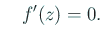 $\displaystyle \quad f'(z)=0.
$