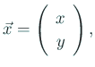 $\displaystyle \vec x=
\left(
\begin{array}{c}
x\\
y
\end{array} \right),
$