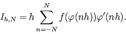 \begin{displaymath}
I_{h,N}=h\sum_{n=-N}^{N} f(\varphi(n h)) \varphi'(n h).
\end{displaymath}