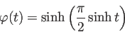 \begin{displaymath}
\varphi(t)=\sinh \left(\frac{\pi}{2}\sinh t\right)
\end{displaymath}