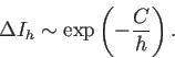 \begin{displaymath}
\Delta I_h\sim \exp\left(-\frac{C}{h}\right).
\end{displaymath}