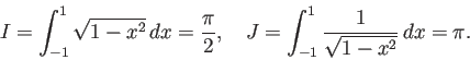 \begin{displaymath}
I=\int_{-1}^1 \sqrt{1-x^2}\,\Dx=\frac{\pi}{2}, \quad
J=\int_{-1}^1\frac{1}{\sqrt{1-x^2}}\,\Dx=\pi.
\end{displaymath}