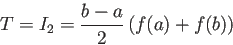 \begin{displaymath}
T=I_2=\frac{b-a}{2}\left(f(a)+f(b)\right)
\end{displaymath}