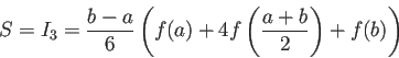 \begin{displaymath}
S=I_3=\frac{b-a}{6}\left(f(a)+4f\left(\frac{a+b}{2}\right)+f(b)\right)
\end{displaymath}