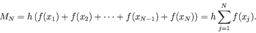 \begin{displaymath}
M_N=h
\left(f(x_1)+f(x_2)+\cdots+f(x_{N-1})+f(x_{N})\right)
=h\sum_{j=1}^N f(x_j).
\end{displaymath}