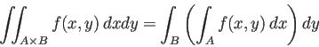 \begin{displaymath}
\dint_{A\times B} f(x,y)\,\Dx\Dy=\int_B \left(\int_A f(x,y)\,\Dx\right)\Dy
\end{displaymath}