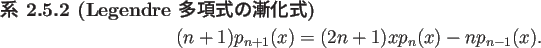 \begin{jcorollary}[Legendre 多項式の漸化式]\upshape
\begin{displaymath}
(n+1)p_{n+1}(x)=(2n+1)xp_n(x)-np_{n-1}(x).
\end{displaymath}\end{jcorollary}