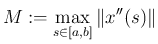 $\displaystyle M:=\max_{s\in[a,b]}\Vert x''(s)\Vert
$