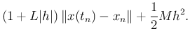 $\displaystyle (1+L\vert h\vert)\left\Vert x(t_{n})-x_{n}\right\Vert+\frac{1}{2}M h^2.$