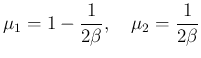 $\displaystyle \mu_1=1-\frac{1}{2\beta},\quad
\mu_2=\frac{1}{2\beta}
$