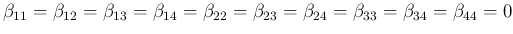 $\displaystyle \beta_{11}=\beta_{12}=\beta_{13}=\beta_{14}=
\beta_{22}=\beta_{23}=\beta_{24}=
\beta_{33}=\beta_{34}=
\beta_{44}=0
$