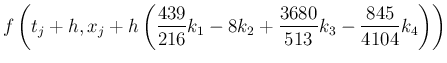 $\displaystyle f\left(t_j+h, x_j+h
\left(\frac{439}{216}k_1-8k_2+\frac{3680}{513}k_3
-\frac{845}{4104}k_4
\right)\right)$