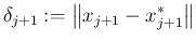 $\displaystyle \delta_{j+1}:=\left\Vert x_{j+1}-x_{j+1}^*\right\Vert
$