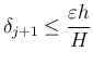 $\displaystyle \delta_{j+1}\le \frac{\eps h}{H}
$