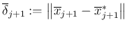 $ \overline\delta_{j+1}:=
\left\Vert\overline x_{j+1}-\overline x_{j+1}^*\right\Vert$