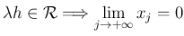 $\displaystyle \lambda h\in{\cal R} \Then \lim_{j\to+\infty}x_j=0
$