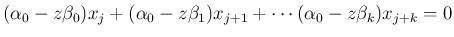 $\displaystyle (\alpha_0-z\beta_0)x_j+
(\alpha_0-z\beta_1)x_{j+1}+\cdots
(\alpha_0-z\beta_k)x_{j+k}=0
$