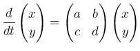 $ \dsp\frac{\D}{\D t}\begin{pmatrix}x\ y\end{pmatrix} =\begin{pmatrix}
a &b\ c& d
\end{pmatrix} \begin{pmatrix}
x \ y
\end{pmatrix}$