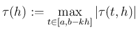 $\displaystyle \tau(h):=\max_{t\in[a,b-kh]}\vert\tau(t,h)\vert
$