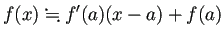 $\displaystyle f(x)\kinji f'(a)(x-a)+f(a)
$