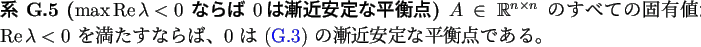 \begin{jcorollary}% latex2html id marker 3593
[$\max\MyRe\lambda<0$\ ならば $...
...形常微分方程式}) の漸近安定な平衡点である。
\end{jcorollary}