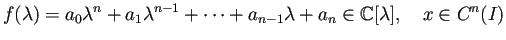 $\displaystyle f(\lambda)=a_0 \lambda^n+a_1\lambda^{n-1}+\cdots+a_{n-1}\lambda+a_n \in\mathbb{C}[\lambda], \quad x\in C^{n}(I)$