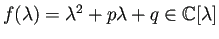 $ f(\lambda)=\lambda^2+p\lambda+q\in\mathbb{C}[\lambda]$