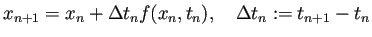 $\displaystyle x_{n+1}=x_n+\Delta t_n f(x_n,t_n),\quad \Delta t_n:=t_{n+1}-t_n$