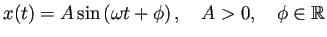 $\displaystyle x(t)=A \sin\left(\omega t+\phi\right), \quad A>0,\quad \phi\in\mathbb{R}$