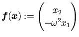 $\displaystyle \bm{f}(\bm{x}):= \begin{pmatrix}x_2 \\ -\omega^2 x_1 \end{pmatrix}$