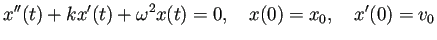 $\displaystyle x''(t)+k x'(t)+\omega^2 x(t)=0,\quad x(0)=x_0,\quad x'(0)=v_0
$