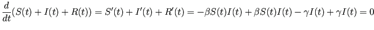 $\displaystyle \frac{\D}{\D t}(S(t)+I(t)+R(t))=
S'(t)+I'(t)+R'(t)
=-\beta S(t)I(t)+\beta S(t)I(t)-\gamma I(t)+\gamma I(t)
=0
$