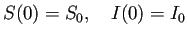 $\displaystyle S(0)=S_0,\quad I(0)=I_0$