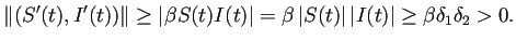 $\displaystyle \left\Vert(S'(t),I'(t))\right\Vert\ge\left\vert\beta S(t)I(t)\rig...
...left\vert S(t)\right\vert\left\vert I(t)\right\vert\ge\beta\delta_1\delta_2>0.
$