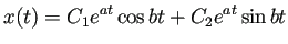 $\displaystyle x(t)=C_1 e^{a t}\cos bt+C_2 e^{a t}\sin bt$