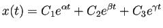 $\displaystyle x(t)=C_1 e^{\alpha t}+C_2 e^{\beta t}+C_3 e^{\gamma t}$