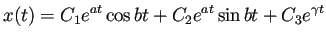 $\displaystyle x(t)=C_1 e^{a t}\cos bt+C_2 e^{a t}\sin bt+C_3 e^{\gamma t}$