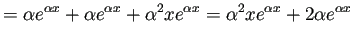 $\displaystyle = \alpha e^{\alpha x}+\alpha e^{\alpha x}+\alpha^2 x e^{\alpha x} =\alpha^2 x e^{\alpha x}+2\alpha e^{\alpha x}$