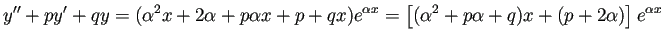 $\displaystyle y''+p y'+q y=(\alpha^2 x+2\alpha+p\alpha x+p+q x)e^{\alpha x}
=\left[(\alpha^2+p\alpha+q)x+(p+2\alpha)\right]e^{\alpha x}
$