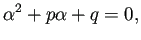 $\displaystyle \alpha^2+p\alpha+q=0,$